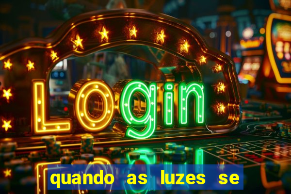 quando as luzes se apagam rede canais